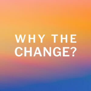 Why the change?